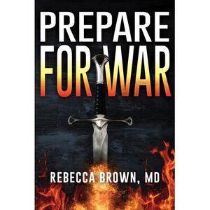 Prepare for War: A Manual for Spiritual Warfare -- Rebecca Brown